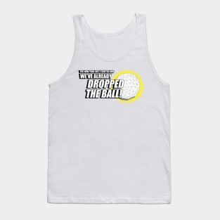 the new year just started and we've already dropped the ball Tank Top